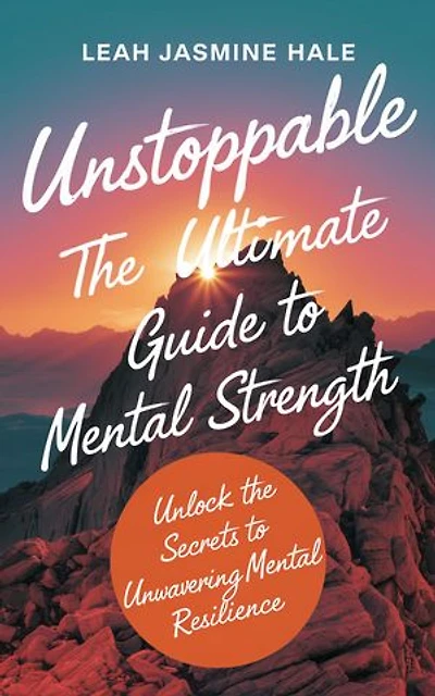 Unstoppable: The Ultimate Guide to Mental Strength