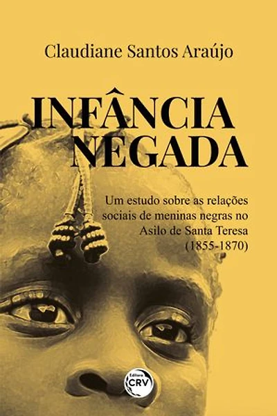 INFÂNCIA NEGADA: UM ESTUDO SOBRE AS RELAÇÕES SOCIAIS DE MENINAS NEGRAS NO ASILO DE SANTA TERESA (1855-1870)