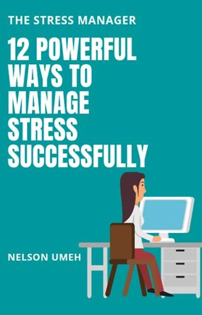 12 Powerful Ways to Manage Stress Successfully: The Stress Manager