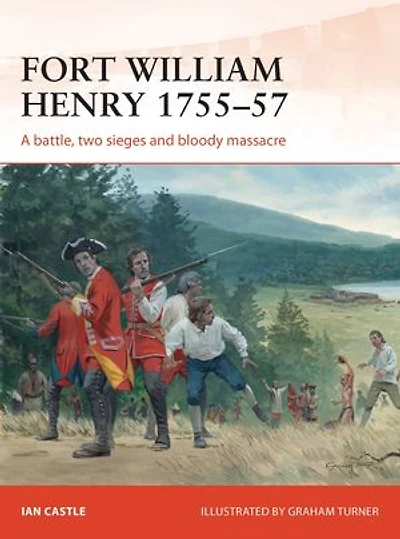 Fort William Henry 1755–57: A battle, two sieges and bloody massacre