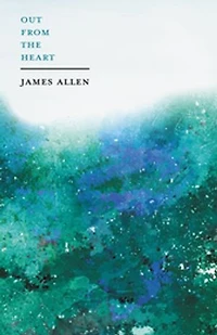 Out from The Heart: With an Essay on Dignity of Self-Reliance By William George Jordan