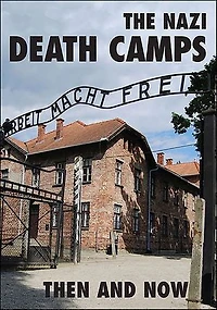 The Nazi Death Camps: Then and Now