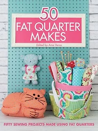 50 Fat Quarter Makes: Fifty Sewing Projects Made Using Quarters