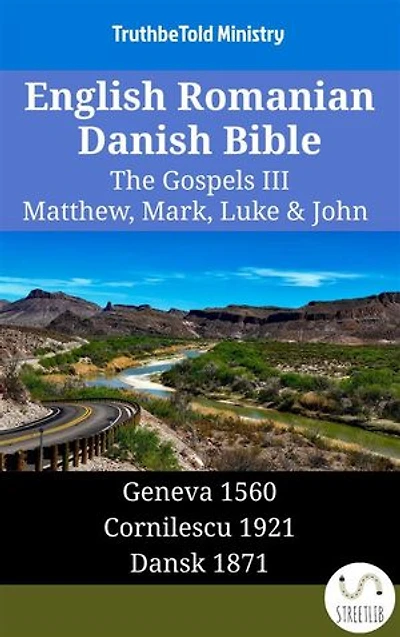 English Romanian Danish Bible - The Gospels III - Matthew, Mark, Luke & John: Geneva 1560 - Cornilescu 1921 - Dansk 1871