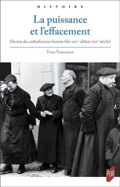 La puissance et l'effacement: destin du catholicisme breton (fin XIXe-début XXIe siècle)
