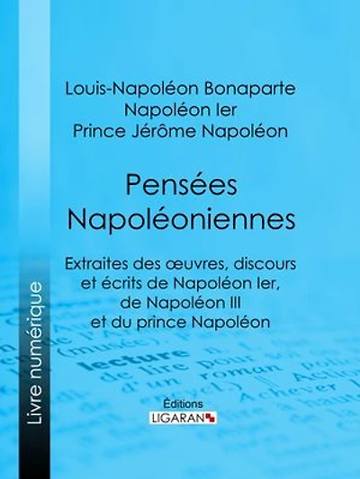 Pensées napoléoniennes: Extraites des œuvres, discours et écrits de Napoléon Ier, de Napoléon III et du prince Napoléon