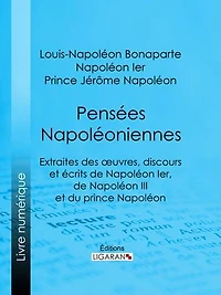 Pensées napoléoniennes: Extraites des œuvres, discours et écrits de Napoléon Ier, de Napoléon III et du prince Napoléon