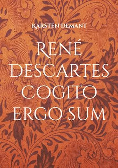 René Descartes Cogito ergo sum: Ausarbeitungen seiner philosophischen Werke