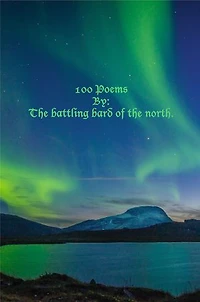 100 Poems: By: The battling bard of the north.