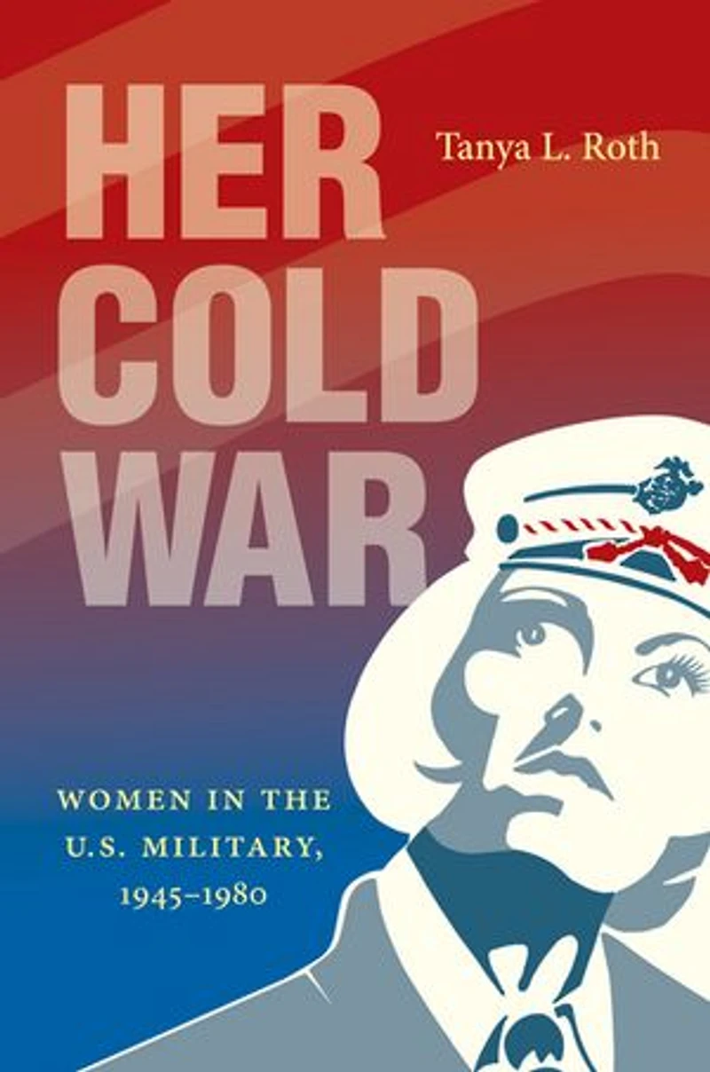 Her Cold War: Women the U.S. Military, 1945–1980