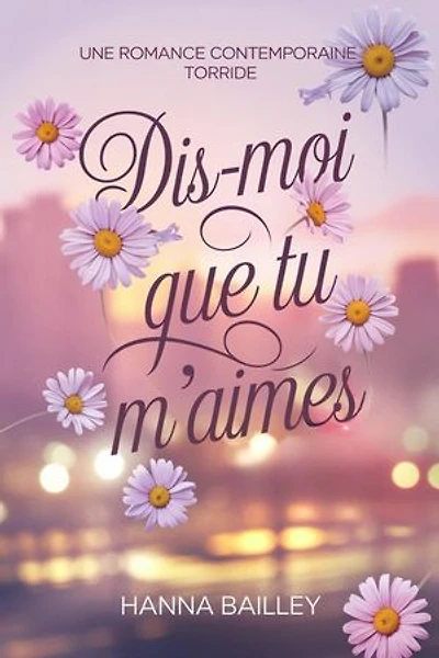 Dis-moi que tu m’aimes: Une romance contemporaine torride