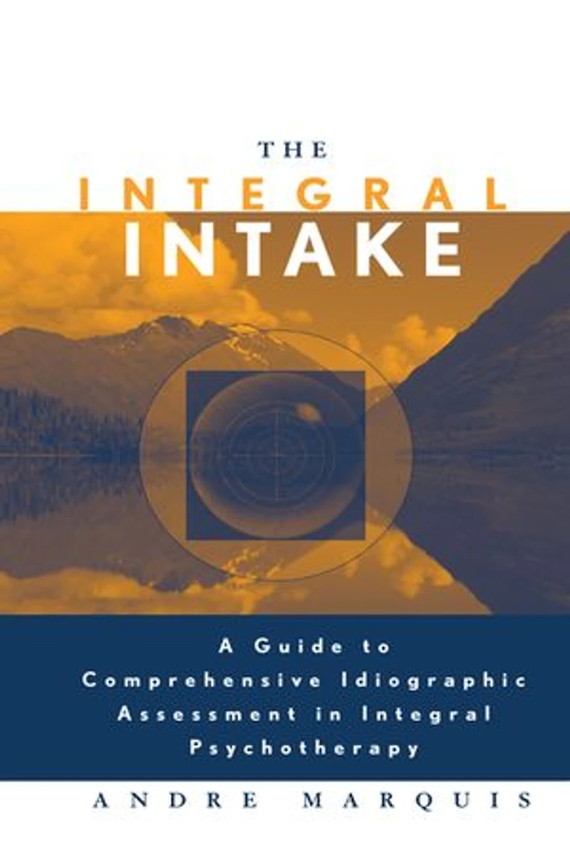 The Integral Intake: A Guide to Comprehensive Idiographic Assessment Psychotherapy