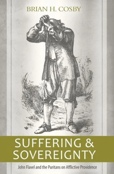 Suffering and Sovereignty: John Flavel the Puritans on Afflictive Providence