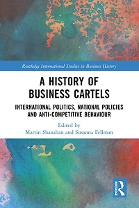 A History of Business Cartels: International Politics, National Policies and Anti-Competitive Behaviour