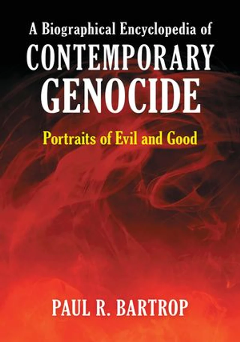 A Biographical Encyclopedia of Contemporary Genocide: Portraits Evil and Good