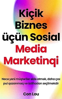 Kiçik Biznes üçün Sosial Media Marketinqi: Necə yeni müştərilər əldə etmək, daha çox pul qazanmaq və izdihadan seçilməkdir