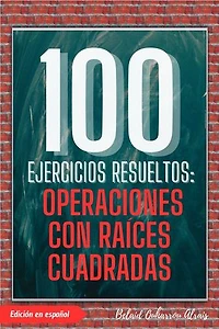 100 Ejercicios Resueltos: Operaciones con Raíces Cuadradas: 100 Ejercicios Resueltos – Serie de Práctica Matemática, #4