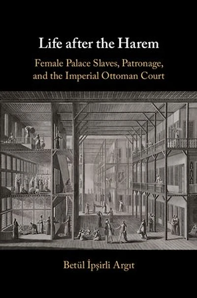 Life after the Harem: Female Palace Slaves, Patronage and the Imperial Ottoman Court