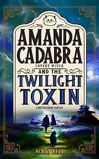Amanda Cadabra and The Twilight Toxin: A humorous British urban fantasy mystery
