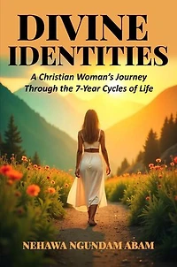 Seven Divine Identities: A Christian Woman's Journey Through the 7-Year Cycles of Life