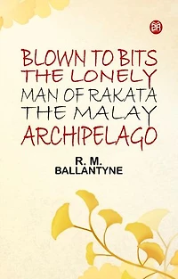 Blown to Bits The Lonely Man of Rakata the Malay Archipelago