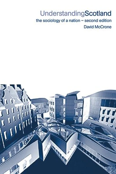 Understanding Scotland: The Sociology of a Nation