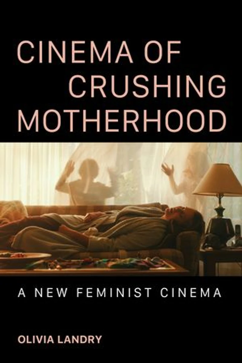 Cinema of Crushing Motherhood: A New Feminist