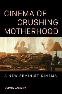 Cinema of Crushing Motherhood: A New Feminist