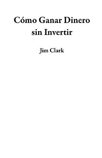 Cómo Ganar Dinero sin Invertir
