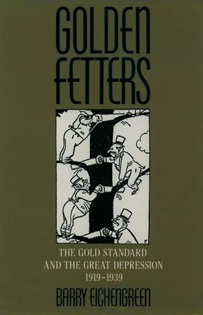 Golden Fetters: the Gold Standard and Great Depression, 1919-1939