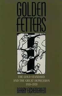Golden Fetters: the Gold Standard and Great Depression, 1919-1939