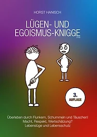 Lügen- und Egoismus-Knigge 2100: Überleben durch Flunkern, Schummeln und Täuschen! Macht, Respekt, Wertschätzung? Lebenslüge und Lebensschutz