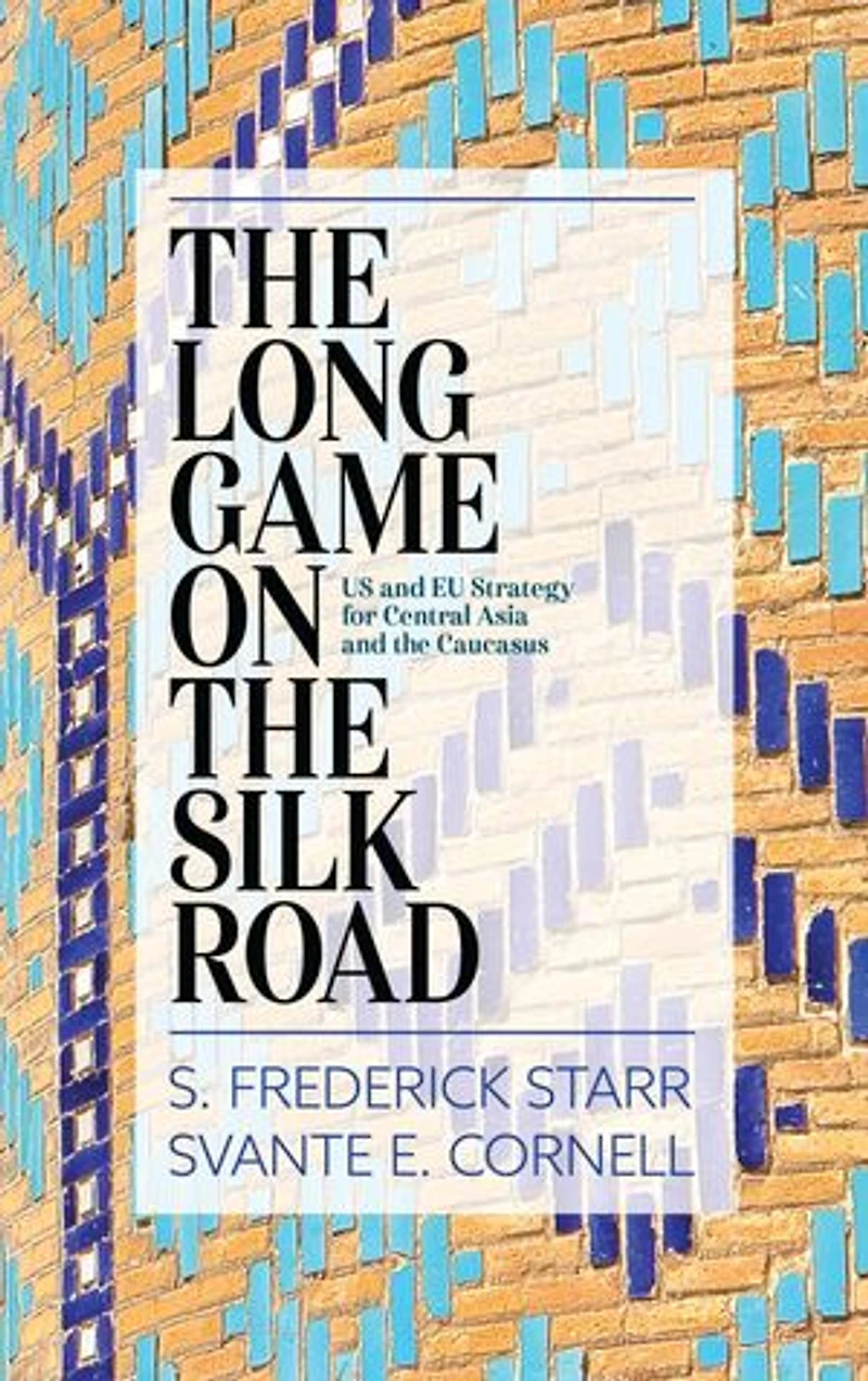 the Long Game on Silk Road: US and EU Strategy for Central Asia Caucasus