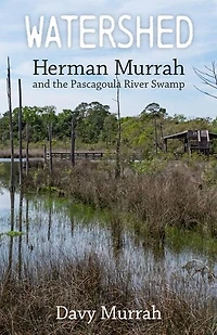 Watershed: Herman Murrah and the Pascagoula River Swamp