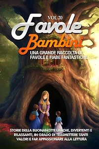 Favole per Bambini: Una grande raccolta di favole e fiabe fantastiche. (Vol.20) Storie della buonanotte uniche, divertenti e rilassanti, in grado di trasmettere tanti valori e far appassionare alla lettura