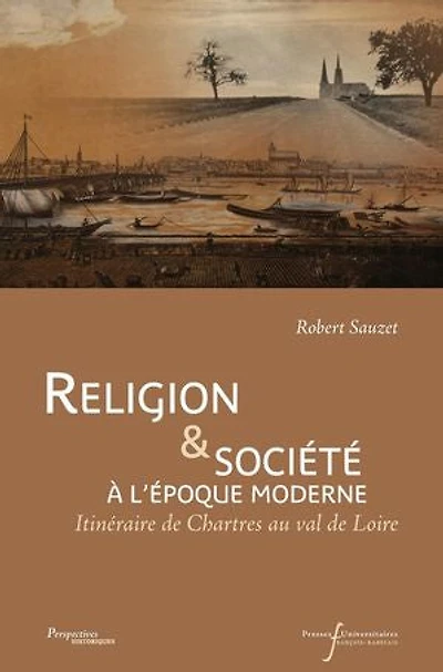 Religion et société à l'époque moderne: Itinéraire de Chartres au Val de Loire