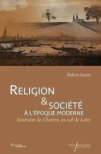 Religion et société à l'époque moderne: Itinéraire de Chartres au Val de Loire