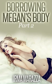 Borrowing Megan's Body Part 2 (Body Swap Erotica)