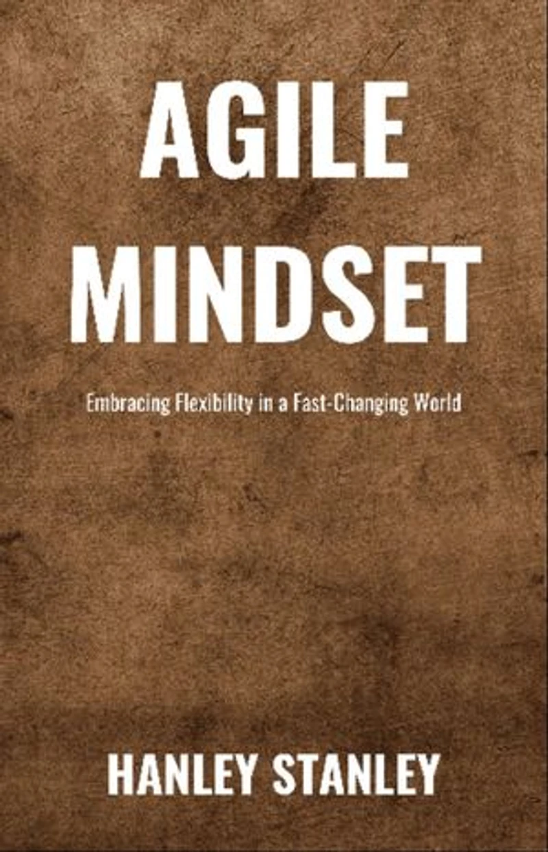 Agile Mindset: Embracing Flexibility in a Fast-Changing World