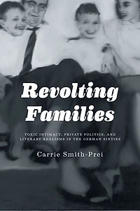 Revolting Families: Toxic Intimacy, Private Politics, and Literary Realisms the German Sixties