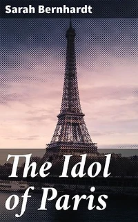 The Idol of Paris: Enriched edition. Love, Ambition, and Intrigue in Belle Époque Paris