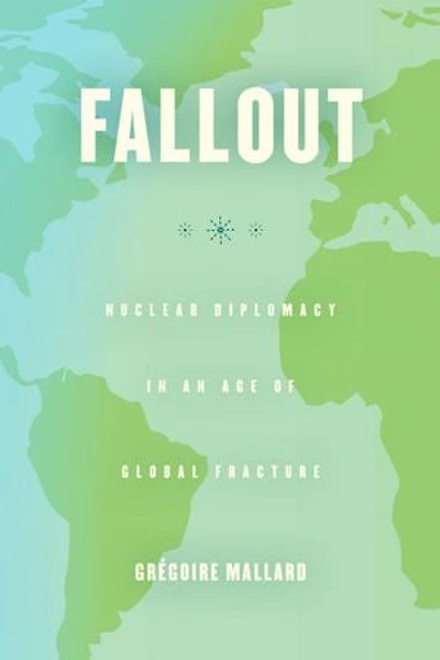 Fallout: Nuclear Diplomacy in an Age of Global Fracture
