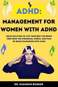 ADHD Management for Women with ADHD: Solid solution To live your best life being free from the struggles, stress, and pain of being diagnosed with ADHD
