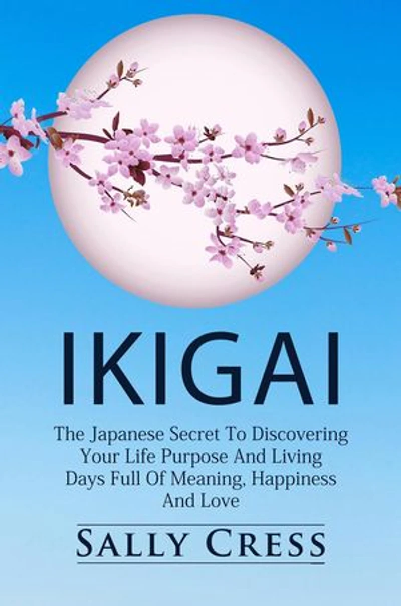 Ikigai: The Japanese Secret to Discovering Your Life Purpose and Living Days Full of Meaning, Happiness and Love.: Self-help, #1