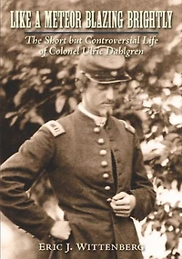 Like A Meteor Blazing Brightly: The Short But Controversial Life Of Colonel Ulric Dahlgren