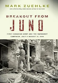 Breakout from Juno: First Canadian Army and the Normandy Campaign, July 4-August 21