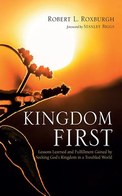 Kingdom First: Lessons Learned and Fulfillment Gained by Seeking God’s Kingdom in a Troubled World
