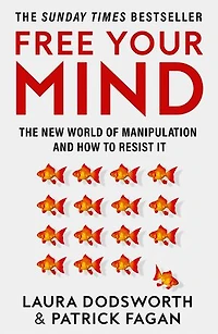 Free Your Mind: The new world of manipulation and how to resist it