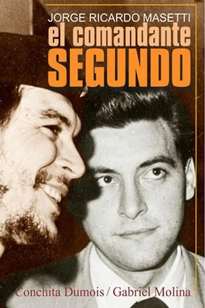 Jorge Ricardo Masetti. El Comandante Segundo