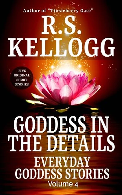 Goddess in the Details: Everyday Goddess Stories, Vol. 4